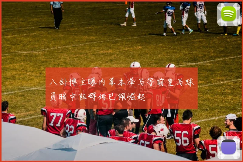八卦博主曝内幕本泽马等前皇马球员暗中阻碍姆巴佩崛起