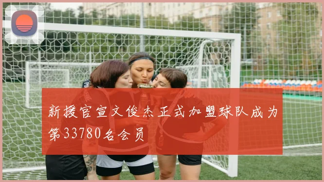 新援官宣文俊杰正式加盟球队成为第33780名会员